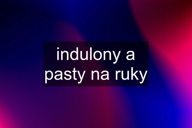 indulony a pasty na ruky