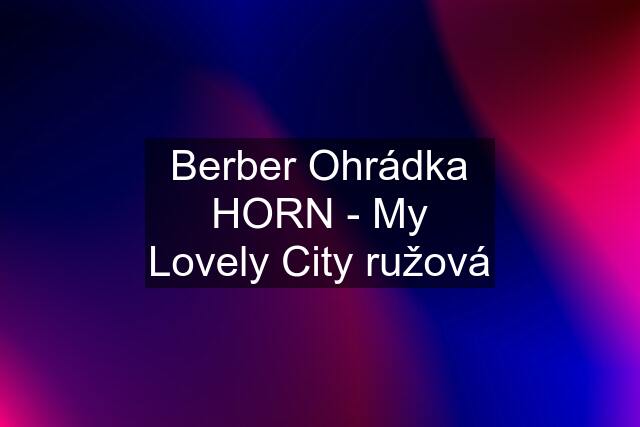 Berber Ohrádka HORN - My Lovely City ružová