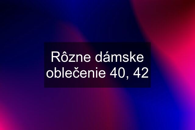 Rôzne dámske oblečenie 40, 42