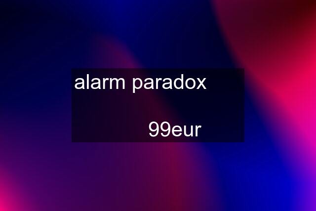 alarm paradox              99eur