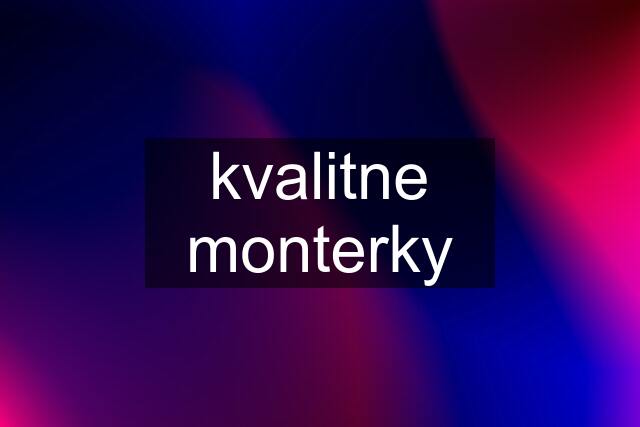 kvalitne monterky