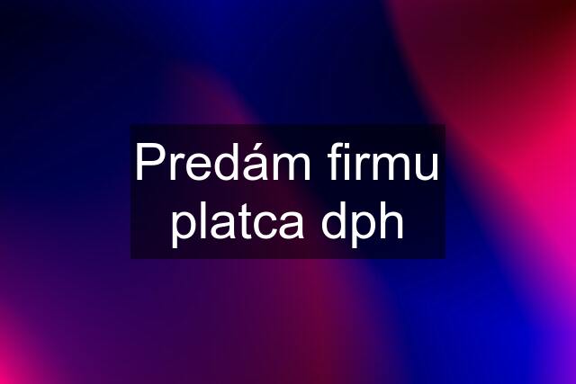 Predám firmu platca dph