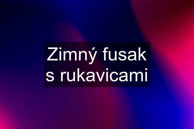 Zimný fusak s rukavicami