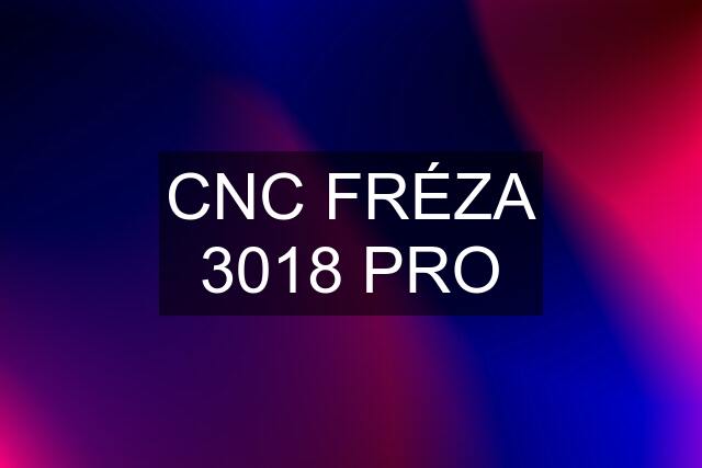 CNC FRÉZA 3018 PRO