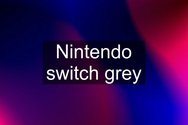 Nintendo switch grey