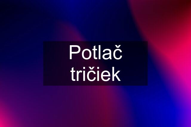 Potlač tričiek