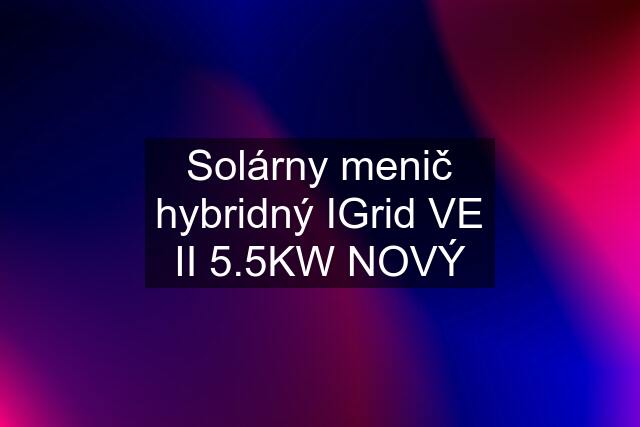 Solárny menič hybridný IGrid VE II 5.5KW NOVÝ