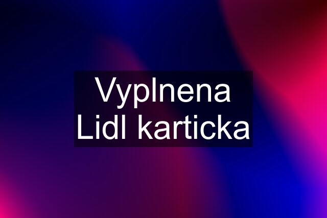 Vyplnena Lidl karticka