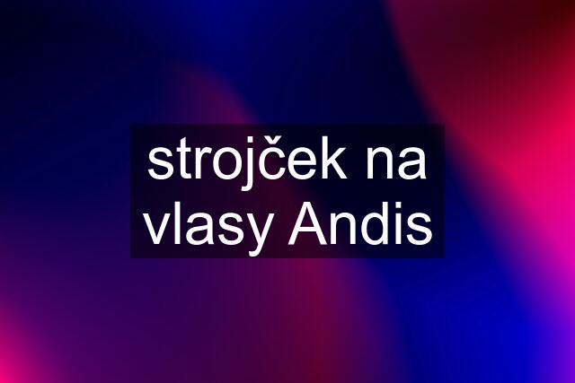 strojček na vlasy Andis