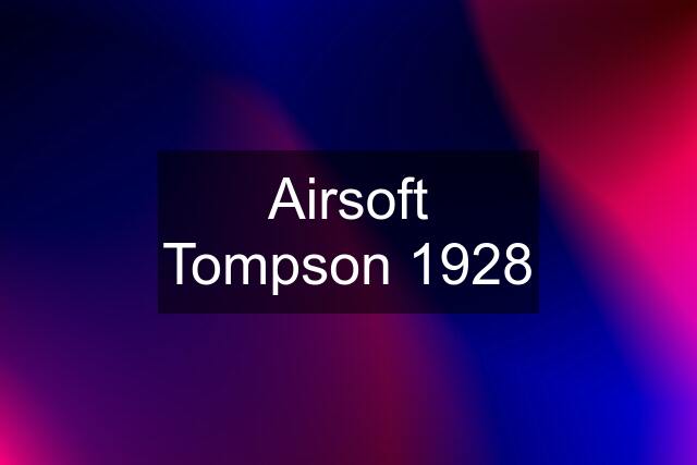 Airsoft Tompson 1928