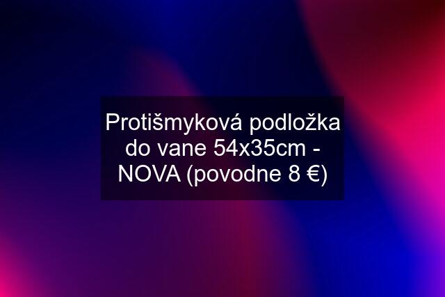 Protišmyková podložka do vane 54x35cm - NOVA (povodne 8 €)