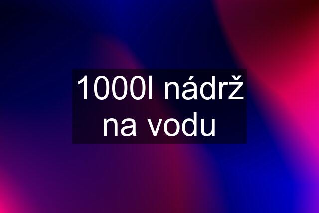 1000l nádrž na vodu