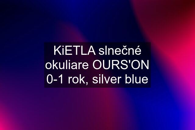 KiETLA slnečné okuliare OURS'ON 0-1 rok, silver blue