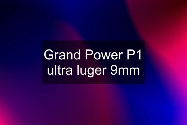 Grand Power P1 ultra luger 9mm