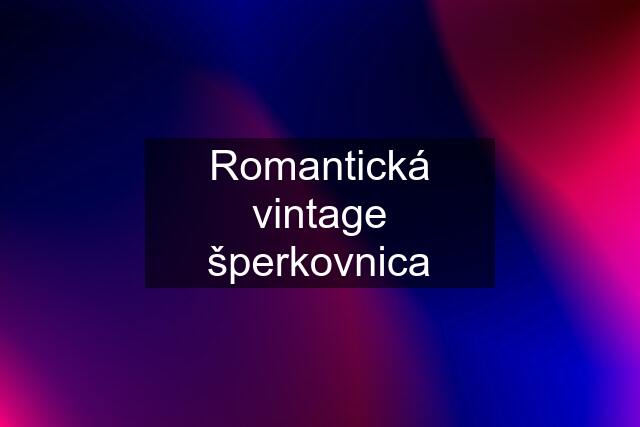 Romantická vintage šperkovnica