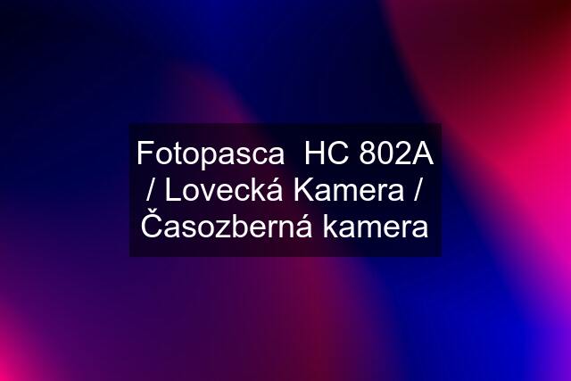 Fotopasca  HC 802A / Lovecká Kamera / Časozberná kamera