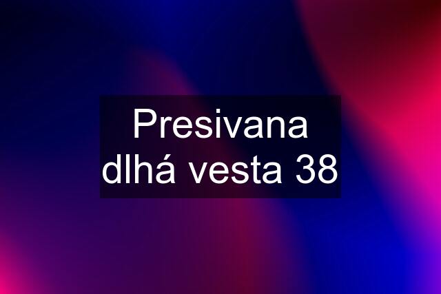 Presivana dlhá vesta 38