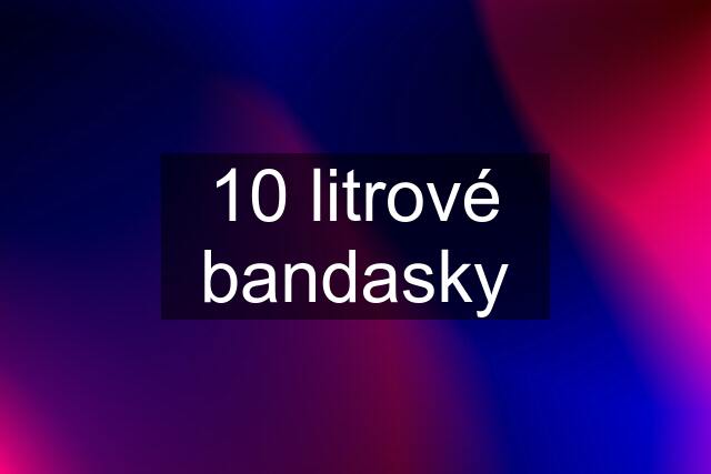 10 litrové bandasky