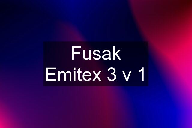 Fusak Emitex 3 v 1