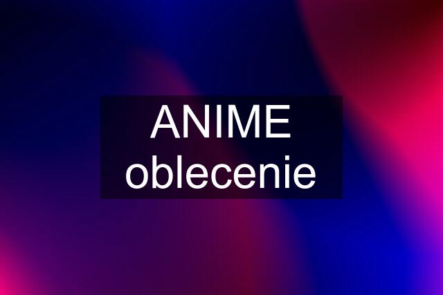 ANIME oblecenie