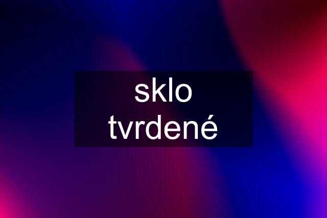 sklo tvrdené