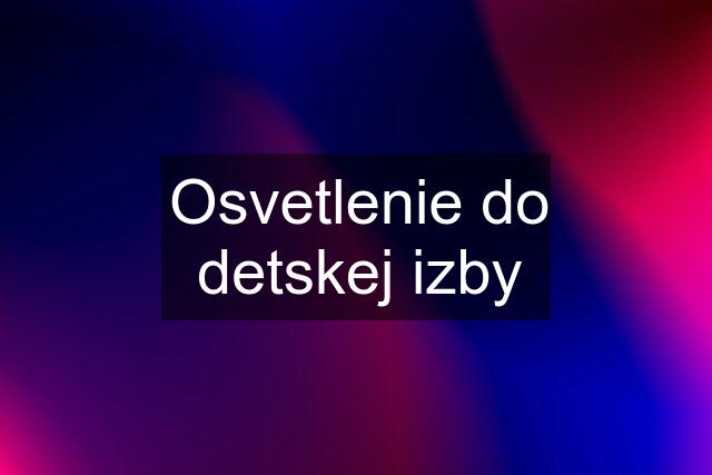 Osvetlenie do detskej izby