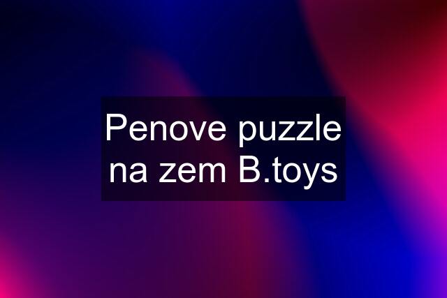 Penove puzzle na zem B.toys