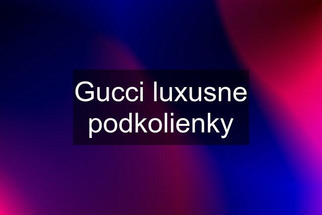 Gucci luxusne podkolienky