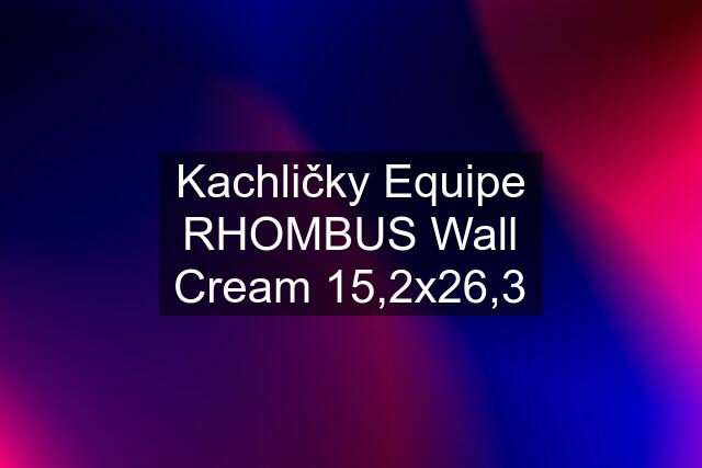 Kachličky Equipe RHOMBUS Wall Cream 15,2x26,3