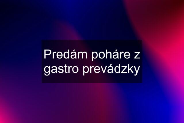 Predám poháre z gastro prevádzky