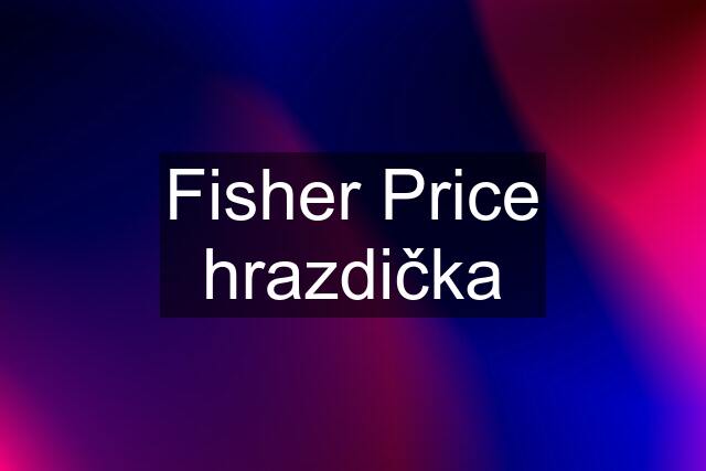 Fisher Price hrazdička