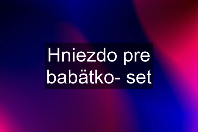 Hniezdo pre babätko- set