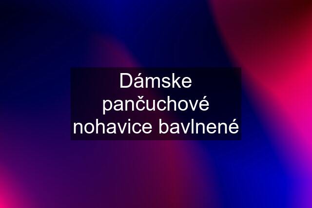 Dámske pančuchové nohavice bavlnené