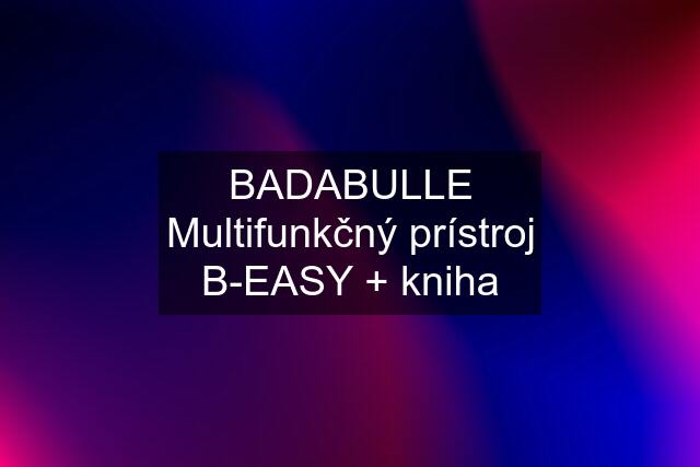 BADABULLE Multifunkčný prístroj B-EASY + kniha