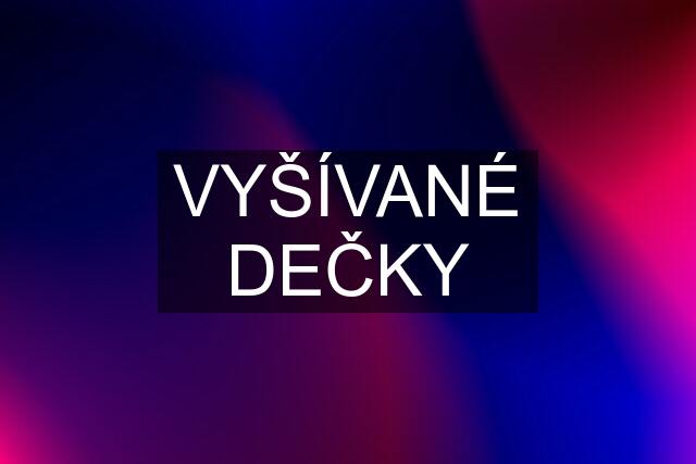 VYŠÍVANÉ DEČKY