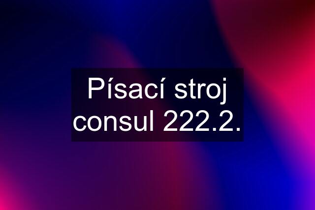 Písací stroj consul 222.2.