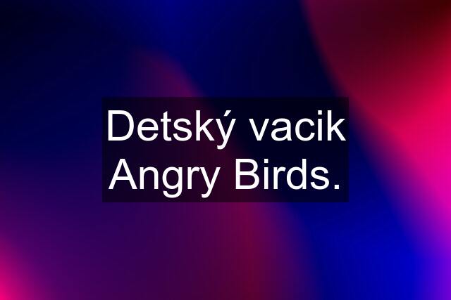 Detský vacik Angry Birds.