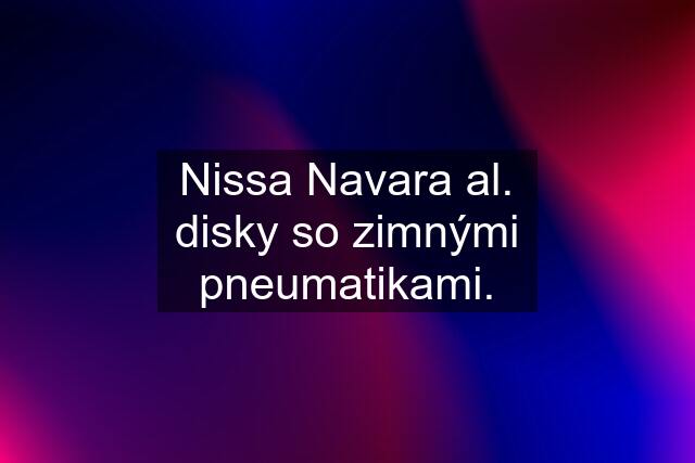 Nissa Navara al. disky so zimnými pneumatikami.