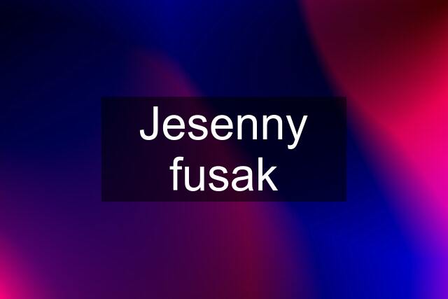 Jesenny fusak