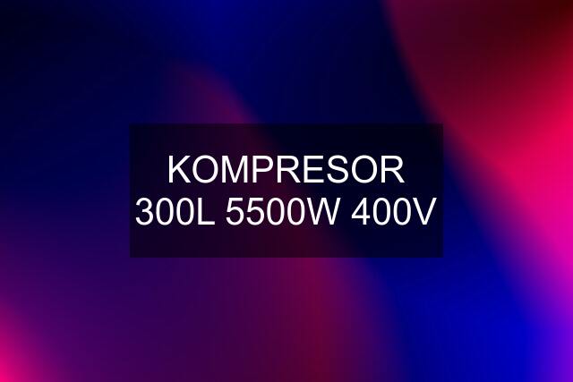 KOMPRESOR 300L 5500W 400V