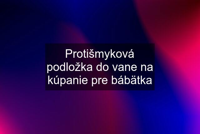 Protišmyková podložka do vane na kúpanie pre bábätka