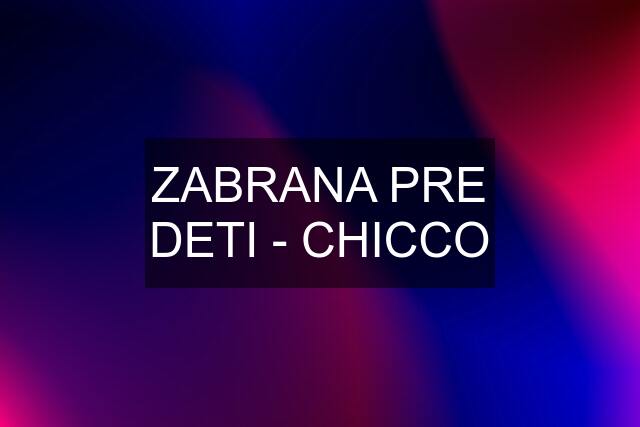 ZABRANA PRE DETI - CHICCO