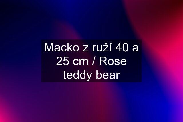 Macko z ruží 40 a 25 cm / Rose teddy bear
