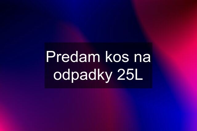 Predam kos na odpadky 25L