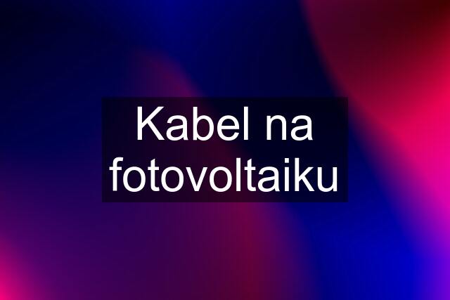 Kabel na fotovoltaiku