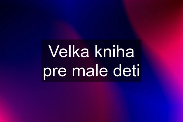 Velka kniha pre male deti