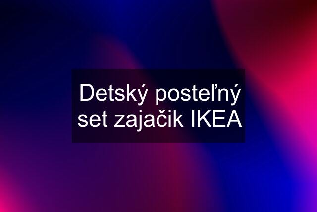 Detský posteľný set zajačik IKEA