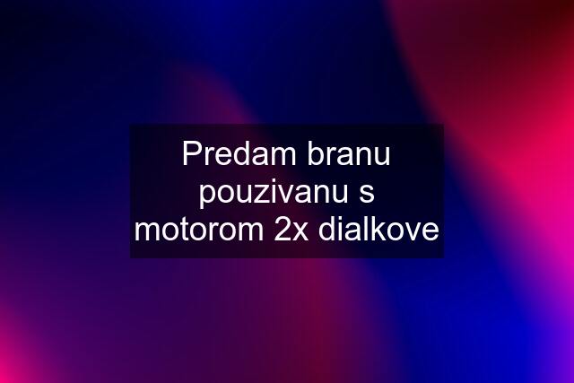 Predam branu pouzivanu s motorom 2x dialkove