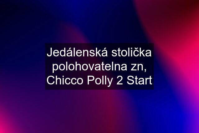 Jedálenská stolička polohovatelna zn, Chicco Polly 2 Start