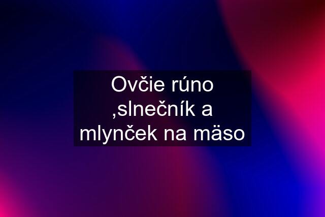 Ovčie rúno ,slnečník a mlynček na mäso